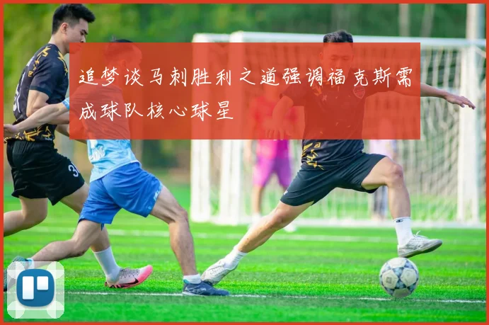 追梦谈马刺胜利之道强调福克斯需成球队核心球星